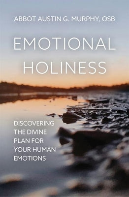 Emotional Holiness: Discovering the Divine Plan for Your Human Emotions by Murphy, Austin G.