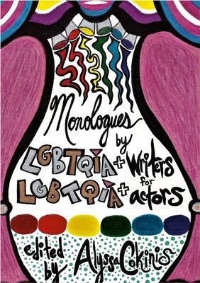 Monologues by LGBTQIA+ Writers for LGBTQIA+ Actors: a some scripts anthology by Cokinis, Alyssa