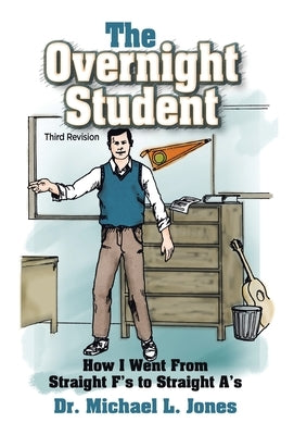 The Overnight Student: How I Went from Straight F's to Straight A's by Jones, Michael L.