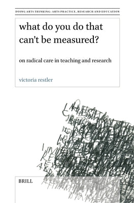 What Do You Do That Can't Be Measured?: On Radical Care in Teaching and Research by Restler, Victoria