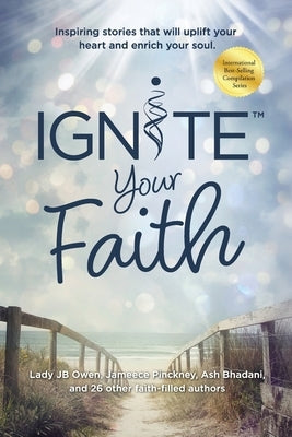 Ignite Your Faith: Inspiring Stories That Will Uplift Your Heart and Enrich Your Soul by Owen, Jb