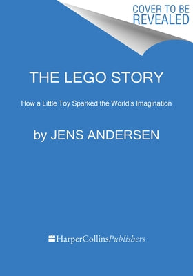 The Lego Story: How a Little Toy Sparked the World's Imagination by Andersen, Jens