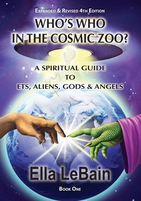 Who's Who in the Cosmic Zoo?: A Guide to ETs, Aliens, Gods & Angels by Lebain, Ella