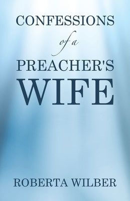 Confessions of a Preacher's Wife by Wilber, Roberta