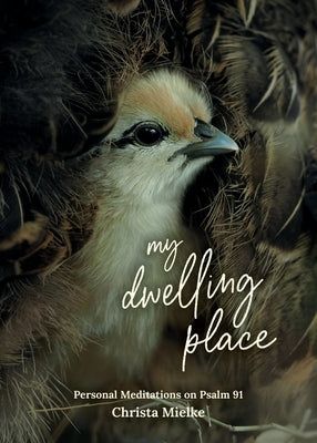 My Dwelling Place: Personal Meditations on Psalm 91 by Mielke, Christa