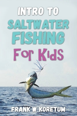 Intro to Saltwater Fishing for Kids by Koretum, Frank W.