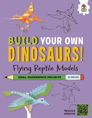 Flying Reptile Models: Dinosaurs That Ruled the Skies! by Ives, Rob