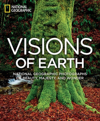 Visions of Earth: National Geographic Photographs of Beauty, Majesty, and Wonder by National Geographic
