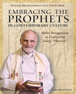 Embracing the Prophets in Contemporary Culture: Walter Brueggemann on Confronting Today's "Pharaohs" by Bruggemann, Walter