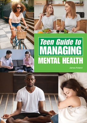 Teen Guide to Managing Mental Health by Roland, James