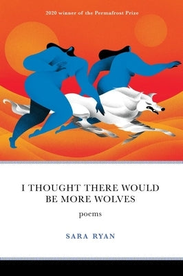 I Thought There Would Be More Wolves: Poems by Ryan, Sara