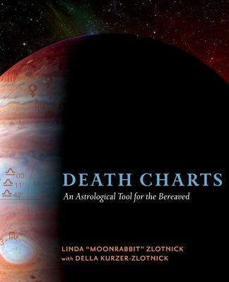 Death Charts: An Astrological Tool for the Bereaved by Zlotnick, Linda Moonrabbit