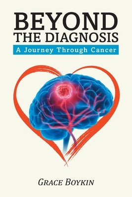 Beyond The Diagnosis: A Journey Through Cancer by Boykin, Grace