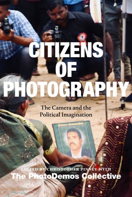 Citizens of Photography: The Camera and the Political Imagination by Pinney, Christopher