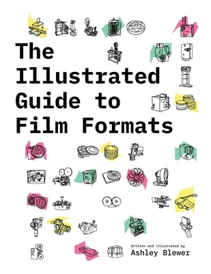 The Illustrated Guide to Film Formats by Blewer, Ashley
