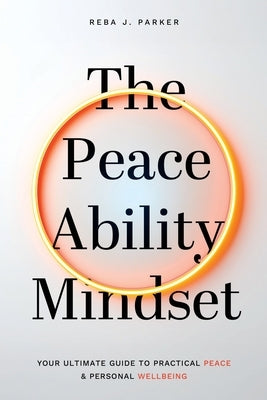 The Peaceability Mindset: Your Ultimate Guide to Practical Peace & Personal Wellbeing by Parker, Reba J.