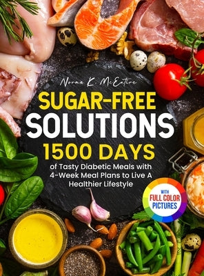 Sugar-Free Solutions: 1500 Days of Tasty Diabetic Meals with 4-Week Meal Plans to Live A Healthier Lifestyle&#65372;Full Color Edition by McEntire, Norma K.