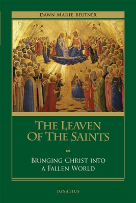 The Leaven of the Saints: Bringing Christ Into a Fallen World by Beutner, Dawn Marie