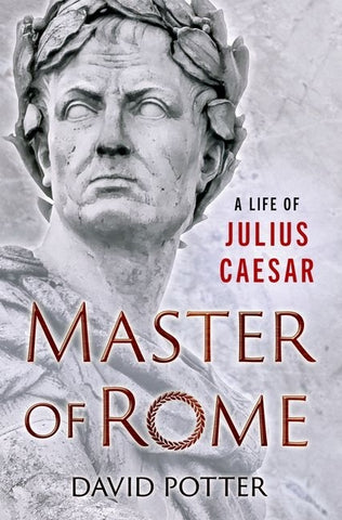 Master of Rome: A Life of Julius Caesar by Potter, David