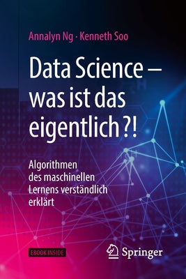 Data Science - Was Ist Das Eigentlich?!: Algorithmen Des Maschinellen Lernens Verständlich Erklärt by Ng, Annalyn