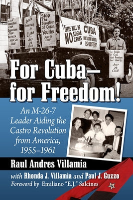 For Cuba--For Freedom!: An M-26-7 Leader Aiding the Castro Revolution from America, 1955-1961 by Villamia, Raul Andres