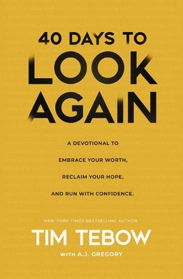 40 Days to Look Again: A Devotional to Embrace Your Worth, Reclaim Your Hope, and Run with Confidence (40 Daily Devotions) by Tebow, Tim