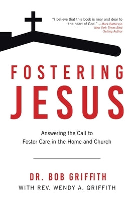 Fostering Jesus: Answering the Call to Foster Care in the Home and Church by Griffith, Bob