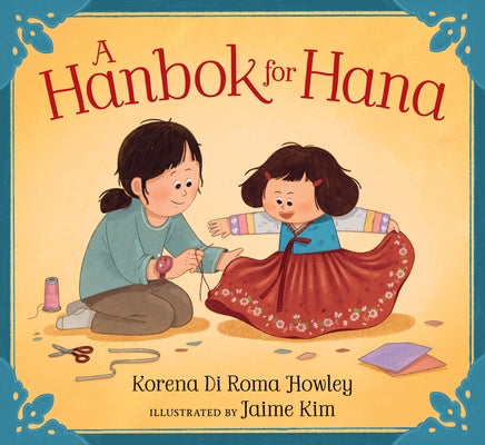A Hanbok for Hana: (A Korean Chuseok Picture Book about Family, Traditions, and Community for Kids Ages 3-7) by Di Roma Howley, Korena
