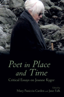 Poet in Place and Time: Critical Essays on Joanne Kyger by Carden, Mary Paniccia