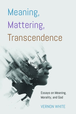 Meaning, Mattering, Transcendence by White, Vernon