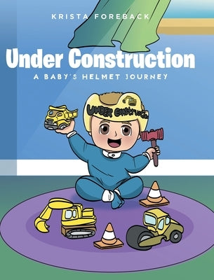 Under Construction: A Baby's Helmet Journey by Foreback, Krista