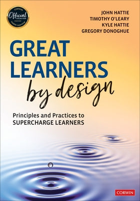 Great Learners by Design: Principles and Practices to Supercharge Learners by Hattie, John