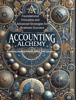 Foundational Principles and Advanced Strategies for Business Success: Accounting Alchemy by Macc