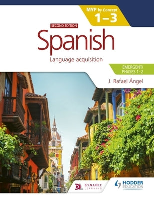 Spanish for the Ib Myp 1-3 (Emergent/Phases 1-2): Myp by Concept Second Edition: By Concept by &#193;ngel, J. Rafael