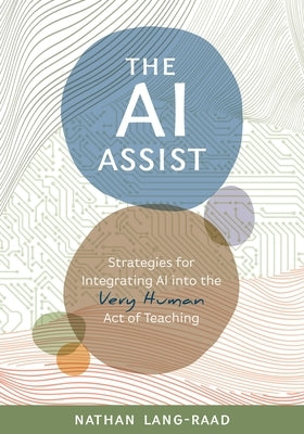 The AI Assist: Strategies for Integrating AI Into the Very Human Act of Teaching by Lang-Raad, Nathan