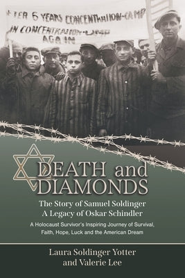 Death & Diamonds. The Story of Samuel Soldinger. A Legacy of Oskar Schindler. A Holocaust Survivor's Inspiring Journey of Survival Faith, Hope, Luck a by Soldinger Yotter, Laura