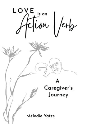 Love is an Action Verb: A Caregivers Journey by Yates, Melodie