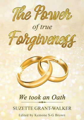 The Power of True Forgiveness: We Took an Oath by Grant-Walker, Suzette