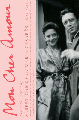 Mon Cher Amour: The Love Letters of Albert Camus and Maria Casares, 1944-1959 by Camus, Albert