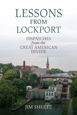 Lessons from Lockport: Dispatches from the Great American Divide by Shultz, Jim