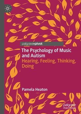 The Psychology of Music and Autism: Hearing, Feeling, Thinking, Doing by Heaton, Pamela