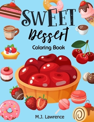 Sweet Dessert Coloring Book: A Sweet Treat Coloring Book for Girls Who Love Desserts at All Ages Large Print Relaxation by Lawrence, M. J.