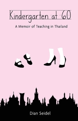 Kindergarten at 60: A Memoir of Teaching in Thailand by Seidel, Dian