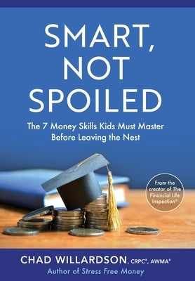 Smart, Not Spoiled: The 7 Money Skills Kids Must Master Before Leaving the Nest by Willardson, Chad