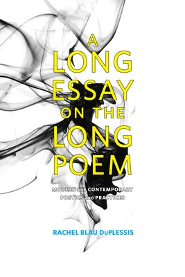 A Long Essay on the Long Poem: Modern and Contemporary Poetics and Practices by Duplessis, Rachel Blau