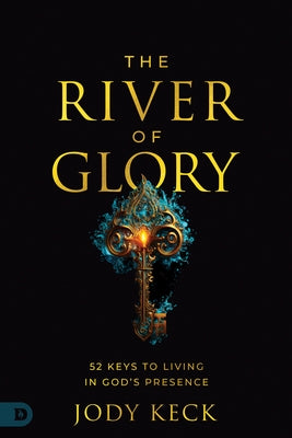 The River of Glory: 52 Keys to Living in God's Presence by Keck, Jody