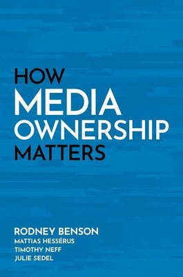 How Media Ownership Matters by Benson, Rodney