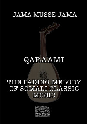 Qaraami: The fading melody of Somali classic music by Jama, Jama Musse