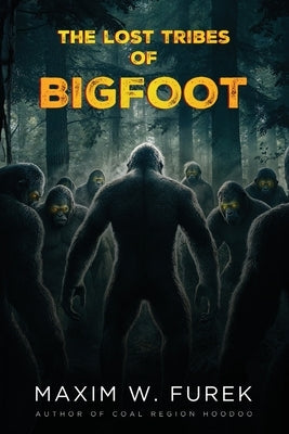 The Lost Tribes of Bigfoot by Furek, Maxim W.