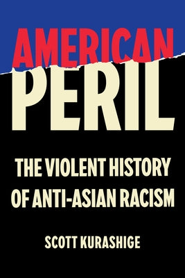 American Peril: The Violent History of Anti-Asian Racism by Kurashige, Scott